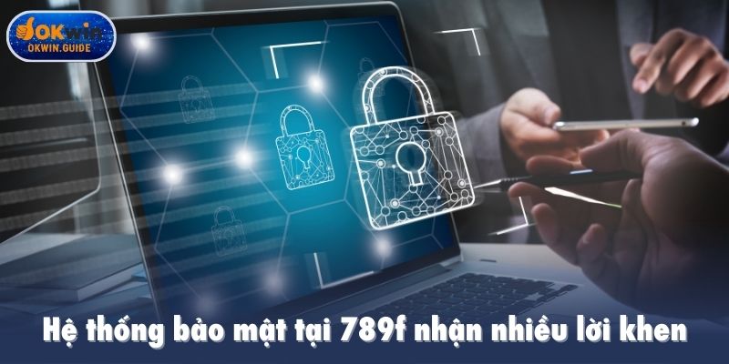 Hệ thống bảo mật tại 789f nhận nhiều lời khen