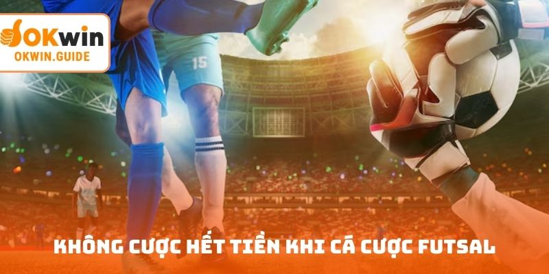 Không cược hết tiền khi cá cược futsal