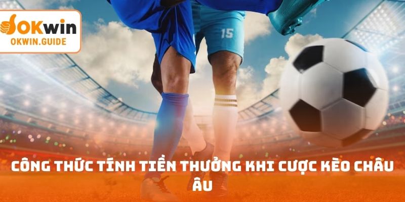 Công thức tính tiền thưởng khi cược kèo châu Âu