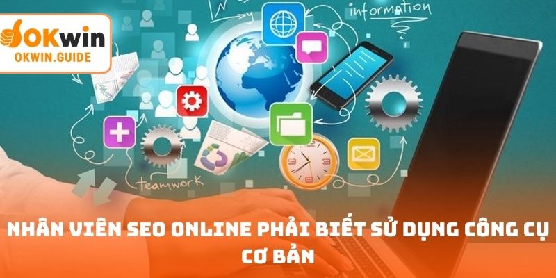 Nhân viên SEO online phải biết sử dụng công cụ cơ bản