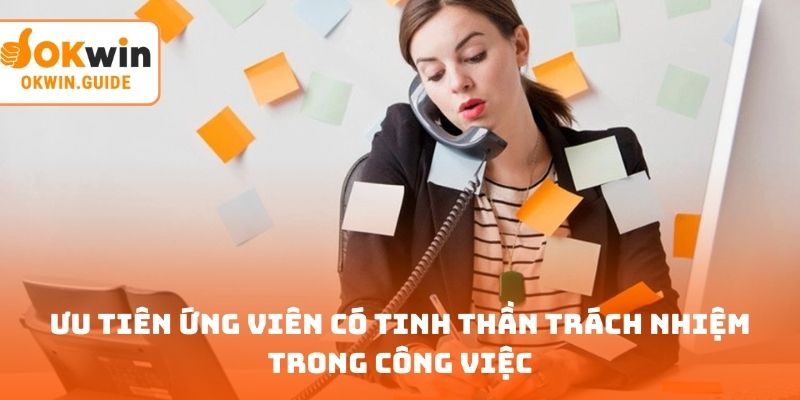 Ưu tiên những ứng viên có tinh thần trách nhiệm trong công việc