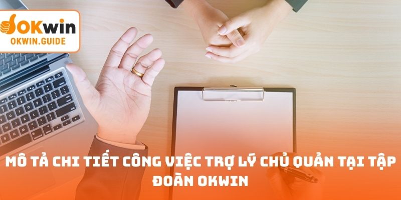 Mô tả chi tiết công việc trợ lý chủ quản tại tập đoàn OKWIN