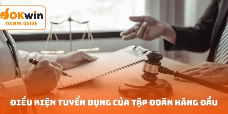 Điều kiện tuyển dụng của tập đoàn hàng đầu