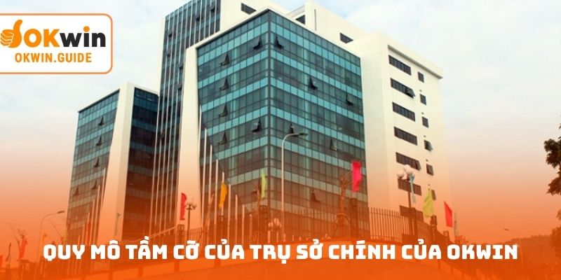 Quy mô tầm cỡ của trụ sở chính của OKWIN