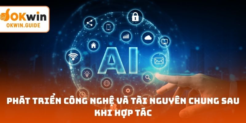 Phát triển công nghệ và tài nguyên chung sau khi hợp tác
