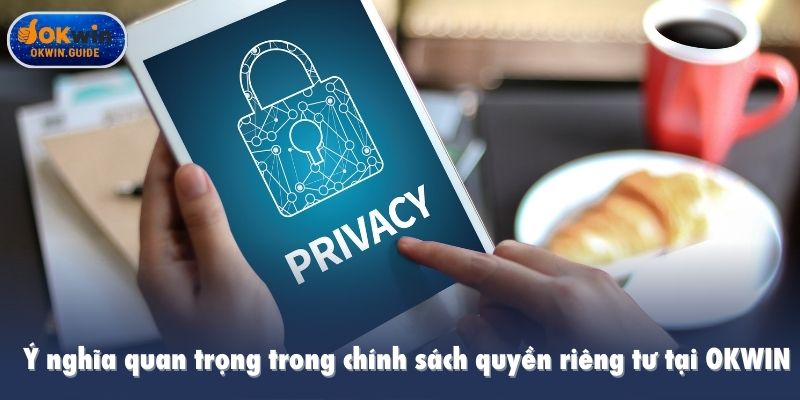 Ý nghĩa quan trọng trong chính sách quyền riêng tư tại OKWIN